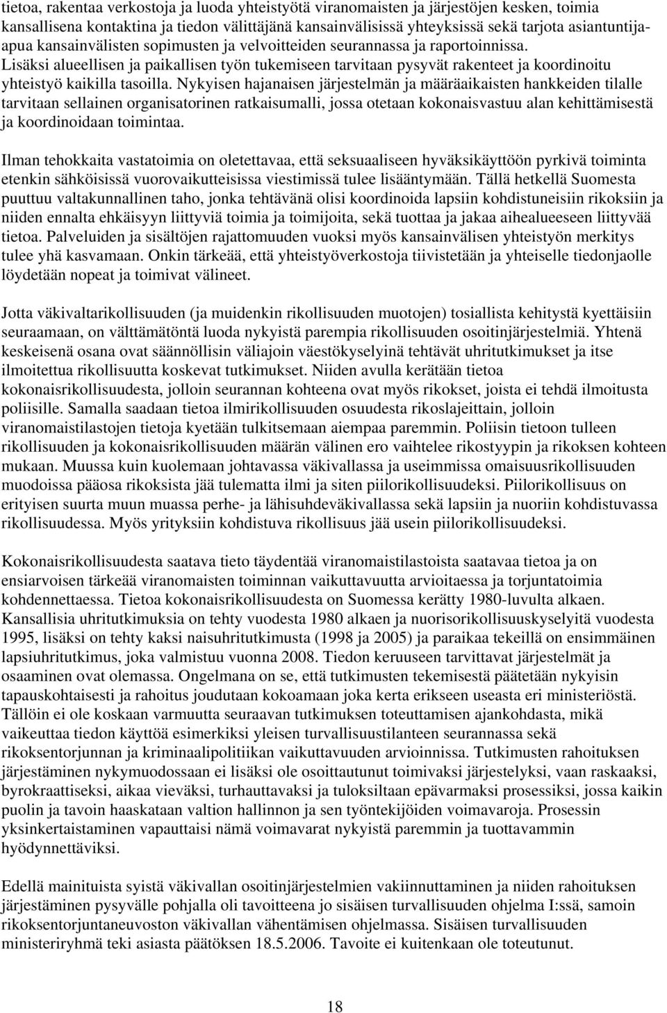 Nykyisen hajanaisen järjestelmän ja määräaikaisten hankkeiden tilalle tarvitaan sellainen organisatorinen ratkaisumalli, jossa otetaan kokonaisvastuu alan kehittämisestä ja koordinoidaan toimintaa.