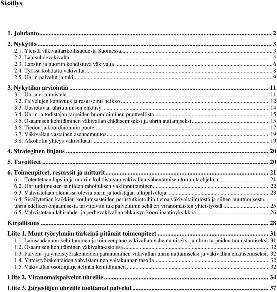 3.4. Uhrin ja todistajan tarpeiden huomioiminen puutteellista... 15 3.5. Osaamisen kehittäminen väkivallan ehkäisemiseksi ja uhrin auttamiseksi... 15 3.6. Tiedon ja koordinoinnin puute... 17 