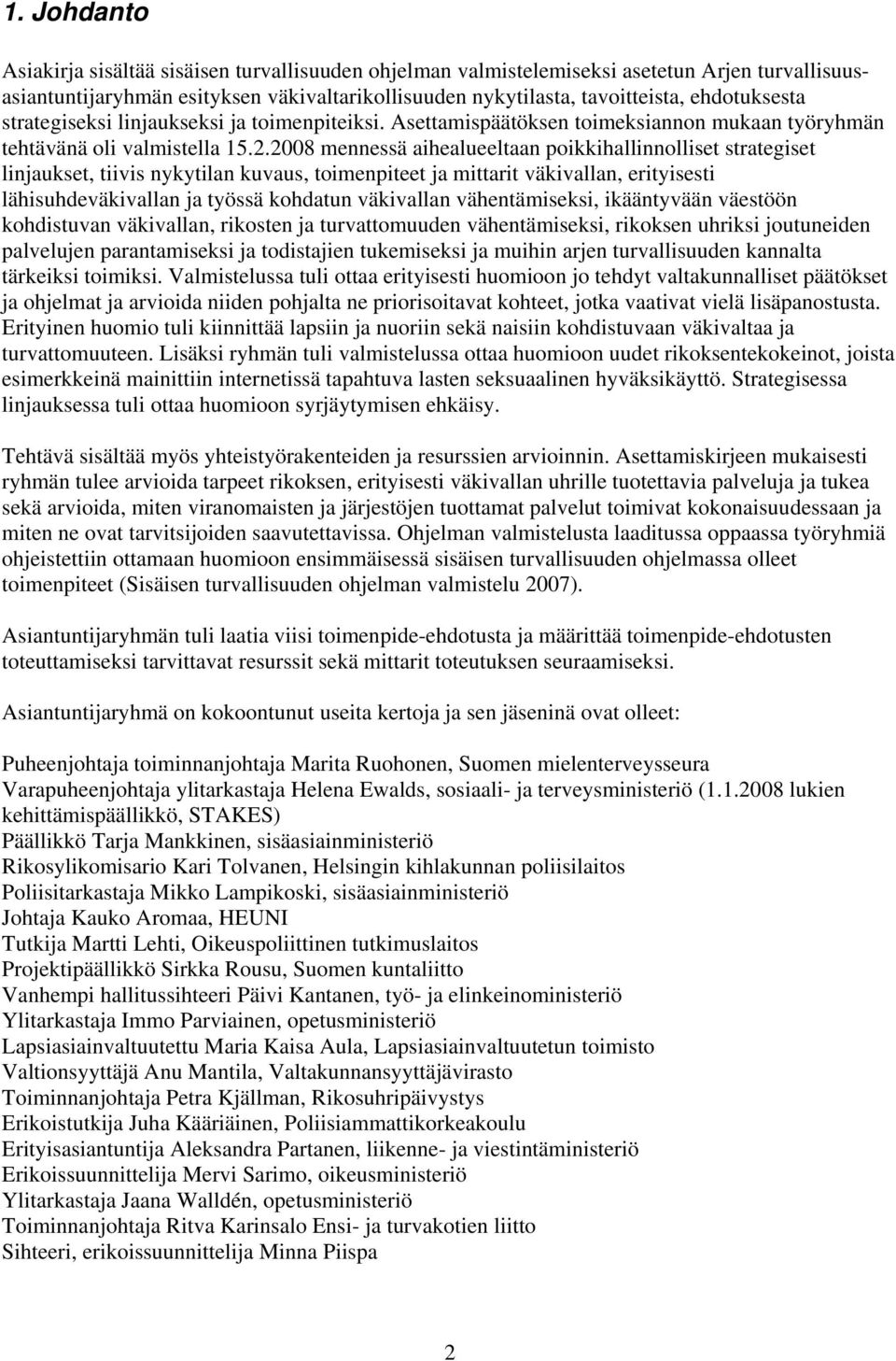 2008 mennessä aihealueeltaan poikkihallinnolliset strategiset linjaukset, tiivis nykytilan kuvaus, toimenpiteet ja mittarit väkivallan, erityisesti lähisuhdeväkivallan ja työssä kohdatun väkivallan