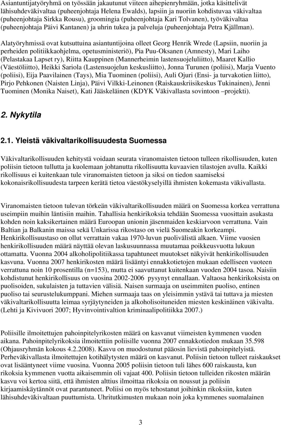 Alatyöryhmissä ovat kutsuttuina asiantuntijoina olleet Georg Henrik Wrede (Lapsiin, nuoriin ja perheiden politiikkaohjelma, opetusministeriö), Pia Puu-Oksanen (Amnesty), Mari Laiho (Pelastakaa Lapset