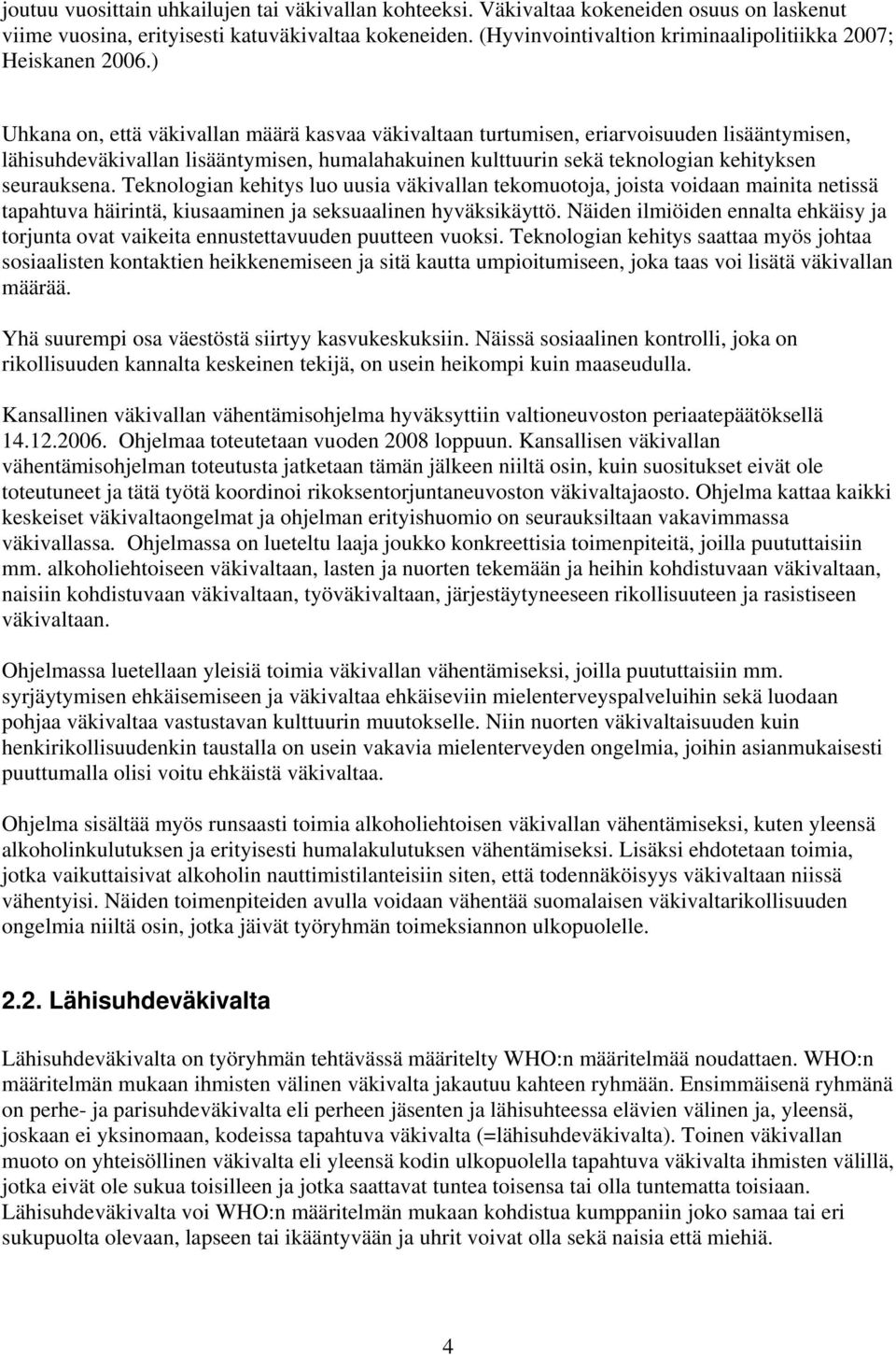 ) Uhkana on, että väkivallan määrä kasvaa väkivaltaan turtumisen, eriarvoisuuden lisääntymisen, lähisuhdeväkivallan lisääntymisen, humalahakuinen kulttuurin sekä teknologian kehityksen seurauksena.