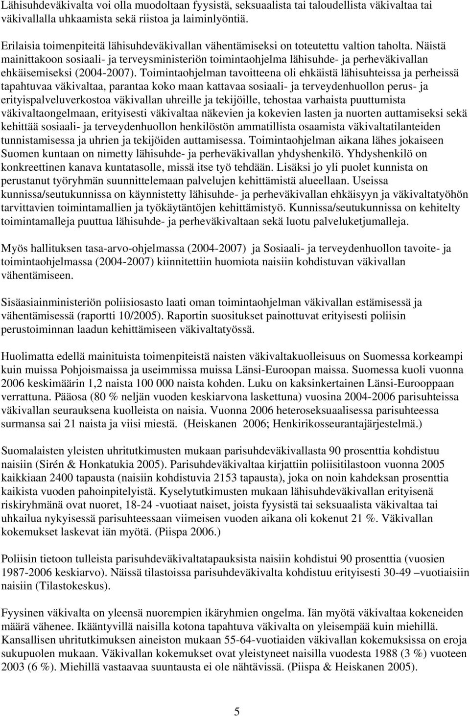 Näistä mainittakoon sosiaali- ja terveysministeriön toimintaohjelma lähisuhde- ja perheväkivallan ehkäisemiseksi (2004-2007).