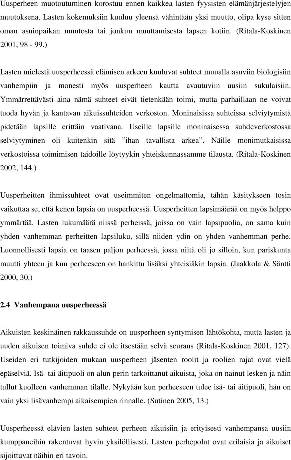 ) Lasten mielestä uusperheessä elämisen arkeen kuuluvat suhteet muualla asuviin biologisiin vanhempiin ja monesti myös uusperheen kautta avautuviin uusiin sukulaisiin.