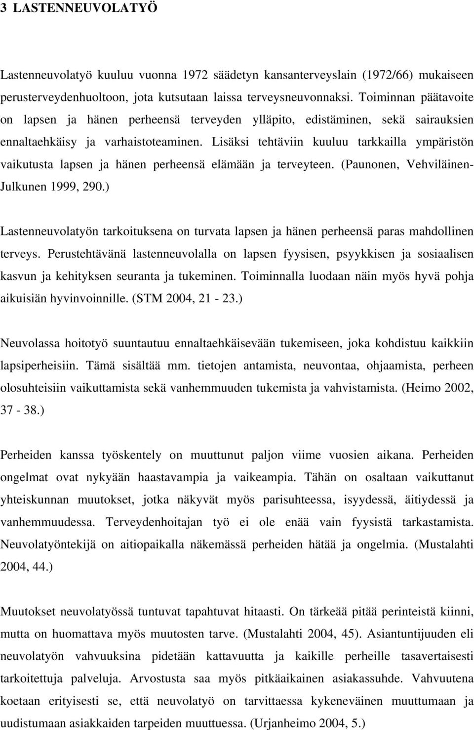 Lisäksi tehtäviin kuuluu tarkkailla ympäristön vaikutusta lapsen ja hänen perheensä elämään ja terveyteen. (Paunonen, Vehviläinen- Julkunen 1999, 290.