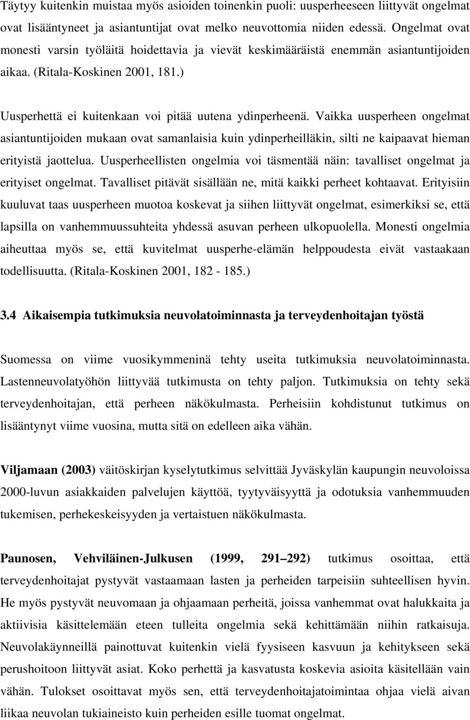 Vaikka uusperheen ongelmat asiantuntijoiden mukaan ovat samanlaisia kuin ydinperheilläkin, silti ne kaipaavat hieman erityistä jaottelua.