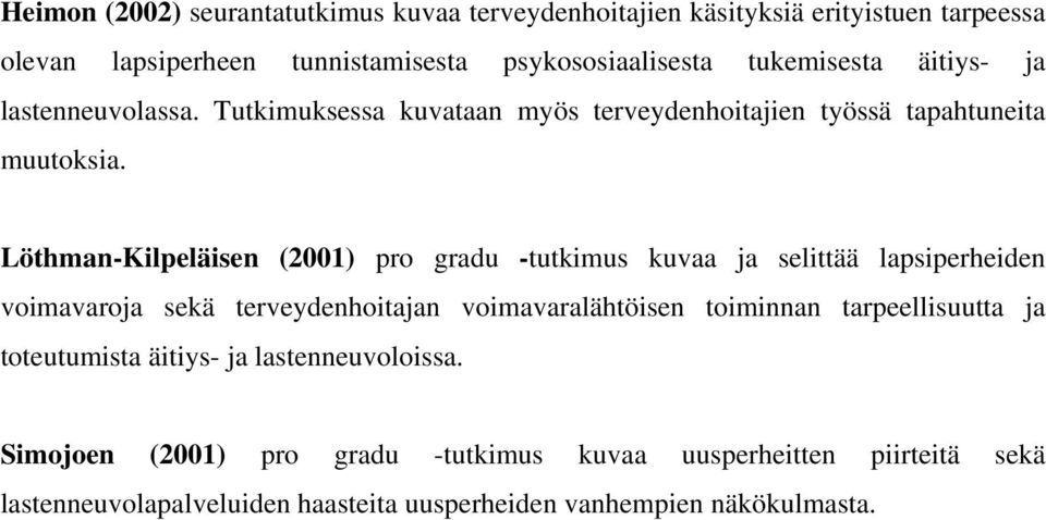 Löthman-Kilpeläisen (2001) pro gradu -tutkimus kuvaa ja selittää lapsiperheiden voimavaroja sekä terveydenhoitajan voimavaralähtöisen toiminnan