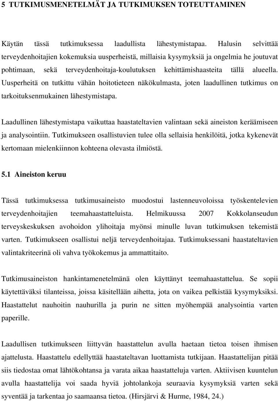 Uusperheitä on tutkittu vähän hoitotieteen näkökulmasta, joten laadullinen tutkimus on tarkoituksenmukainen lähestymistapa.