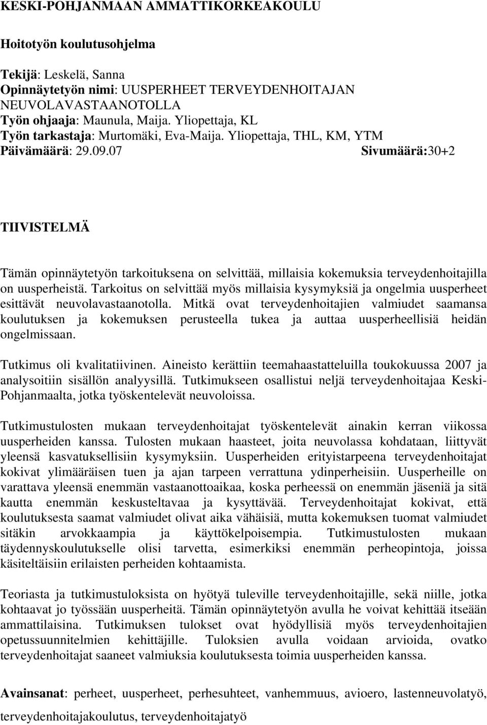 07 Sivumäärä:30+2 TIIVISTELMÄ Tämän opinnäytetyön tarkoituksena on selvittää, millaisia kokemuksia terveydenhoitajilla on uusperheistä.