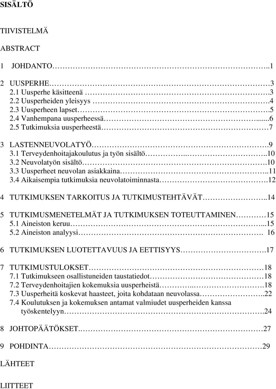 4 Aikaisempia tutkimuksia neuvolatoiminnasta.12 4 TUTKIMUKSEN TARKOITUS JA TUTKIMUSTEHTÄVÄT..14 5 TUTKIMUSMENETELMÄT JA TUTKIMUKSEN TOTEUTTAMINEN 15 5.1 Aineiston keruu...15 5.2 Aineiston analyysi.