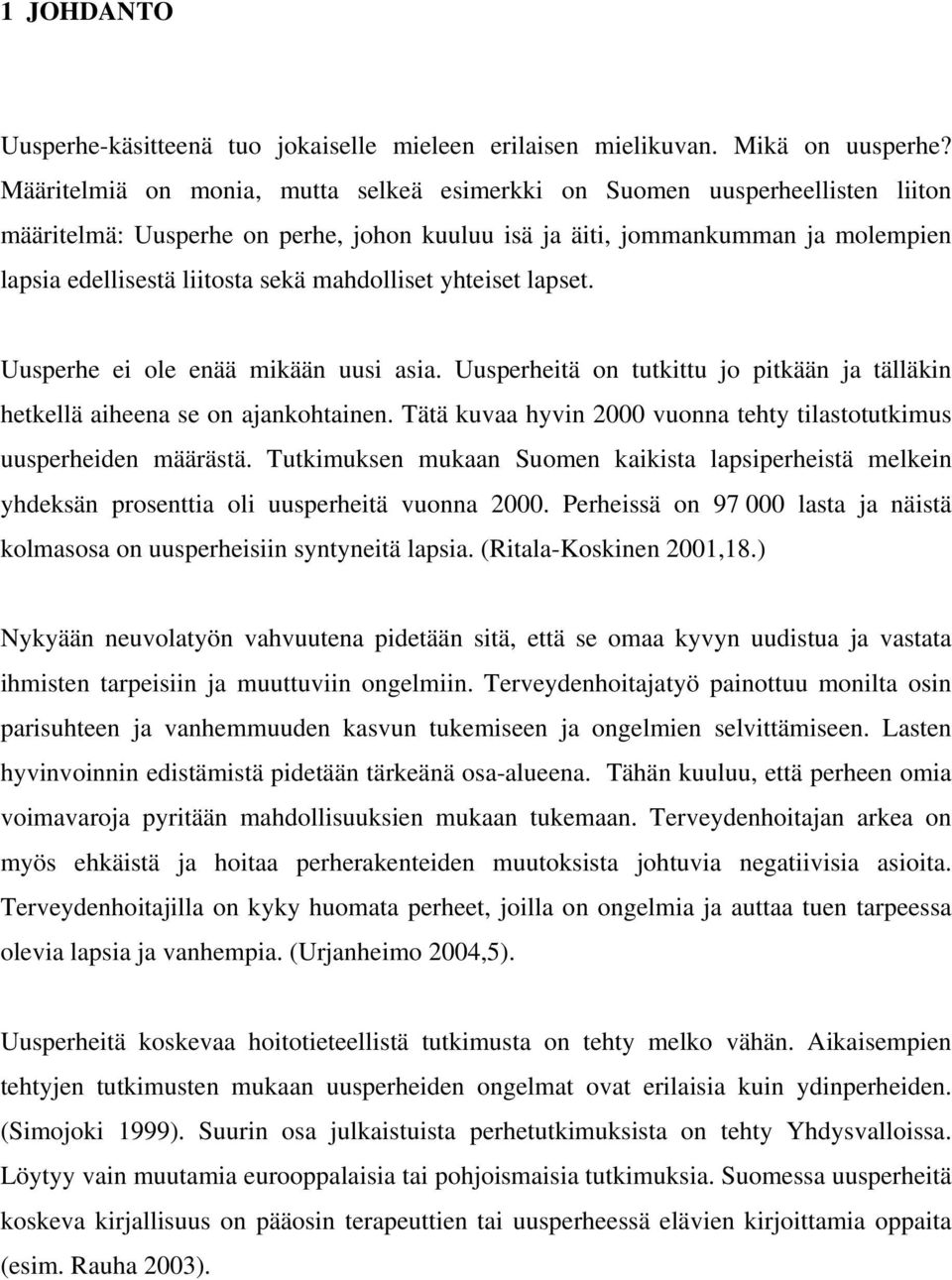 mahdolliset yhteiset lapset. Uusperhe ei ole enää mikään uusi asia. Uusperheitä on tutkittu jo pitkään ja tälläkin hetkellä aiheena se on ajankohtainen.