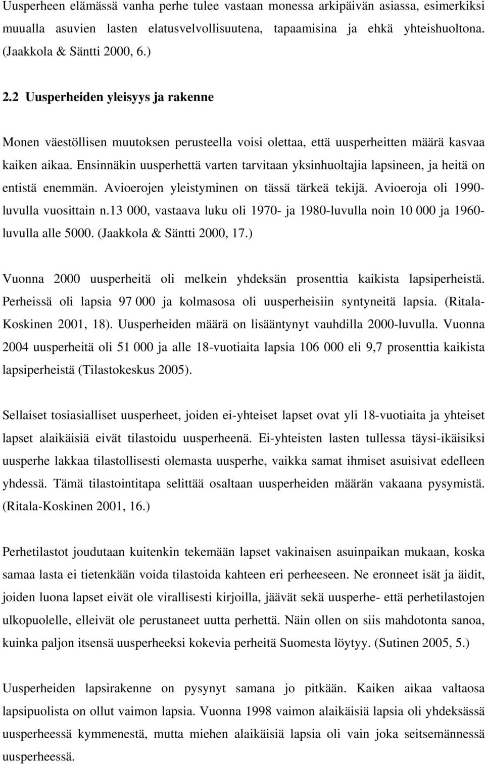 Ensinnäkin uusperhettä varten tarvitaan yksinhuoltajia lapsineen, ja heitä on entistä enemmän. Avioerojen yleistyminen on tässä tärkeä tekijä. Avioeroja oli 1990- luvulla vuosittain n.