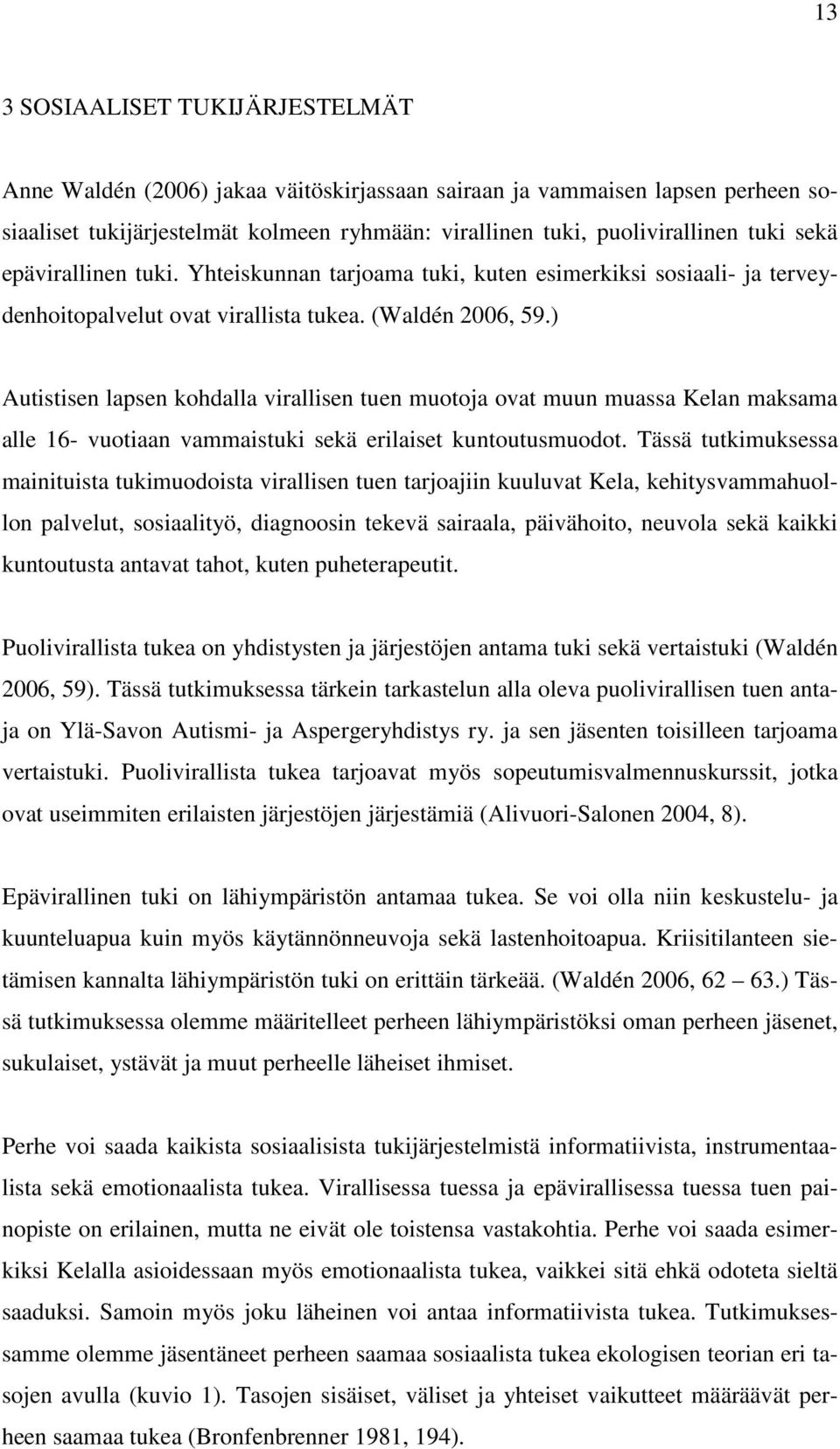 ) Autistisen lapsen kohdalla virallisen tuen muotoja ovat muun muassa Kelan maksama alle 16- vuotiaan vammaistuki sekä erilaiset kuntoutusmuodot.