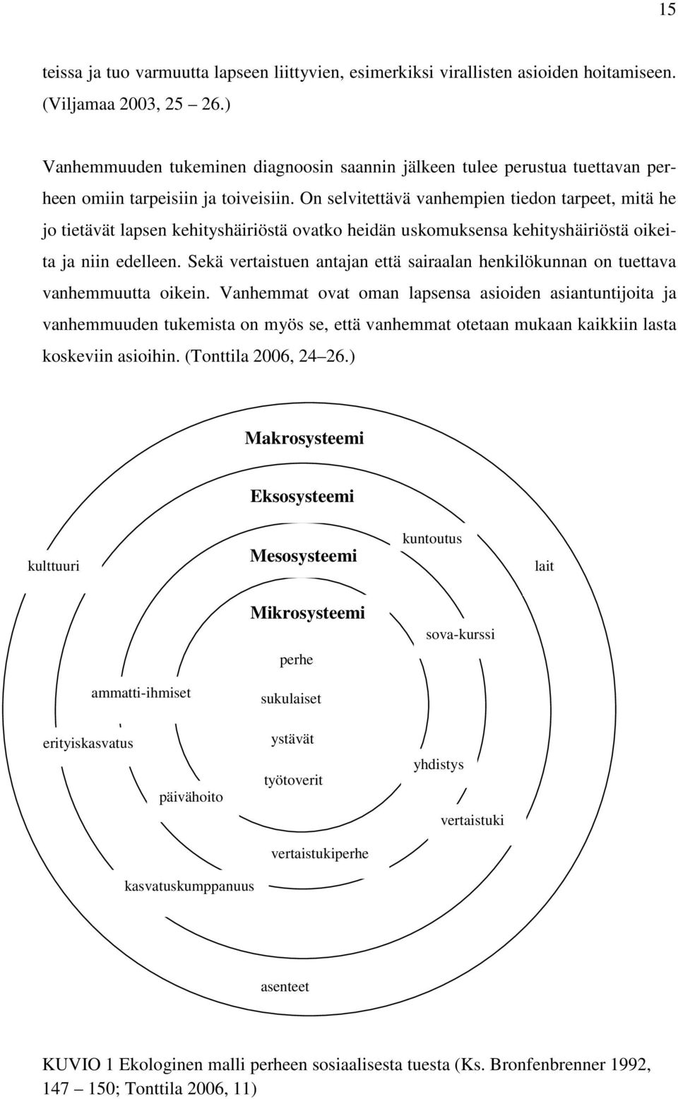 On selvitettävä vanhempien tiedon tarpeet, mitä he jo tietävät lapsen kehityshäiriöstä ovatko heidän uskomuksensa kehityshäiriöstä oikeita ja niin edelleen.