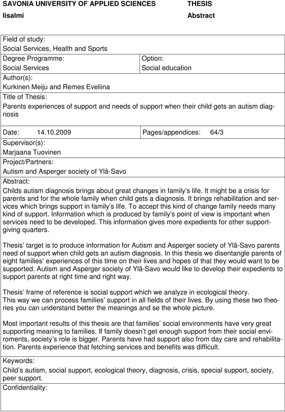 2009 Pages/appendices: 64/3 Supervisor(s): Marjaana Tuovinen Project/Partners: Autism and Asperger society of Ylä-Savo Abstract: Childs autism diagnosis brings about great changes in family s life.