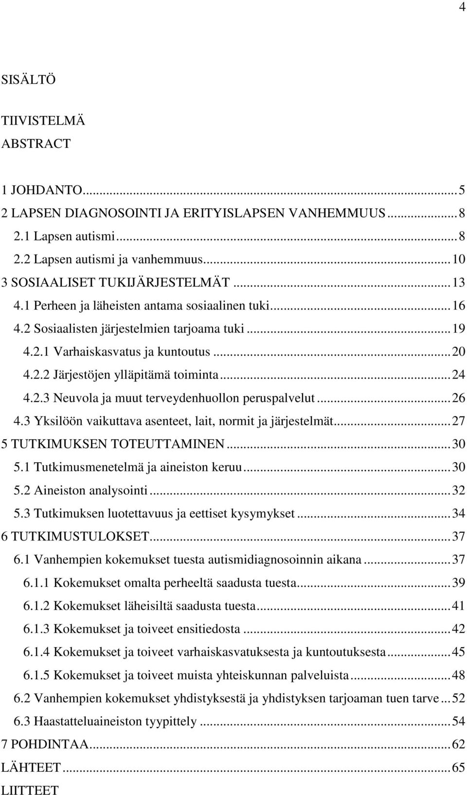 ..26 4.3 Yksilöön vaikuttava asenteet, lait, normit ja järjestelmät...27 5 TUTKIMUKSEN TOTEUTTAMINEN...30 5.1 Tutkimusmenetelmä ja aineiston keruu...30 5.2 Aineiston analysointi...32 5.