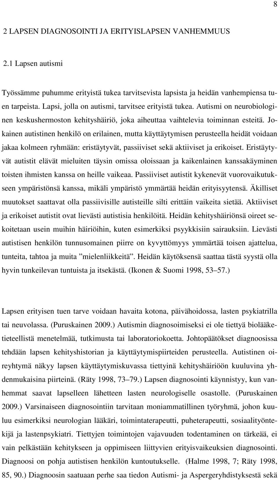 Jokainen autistinen henkilö on erilainen, mutta käyttäytymisen perusteella heidät voidaan jakaa kolmeen ryhmään: eristäytyvät, passiiviset sekä aktiiviset ja erikoiset.