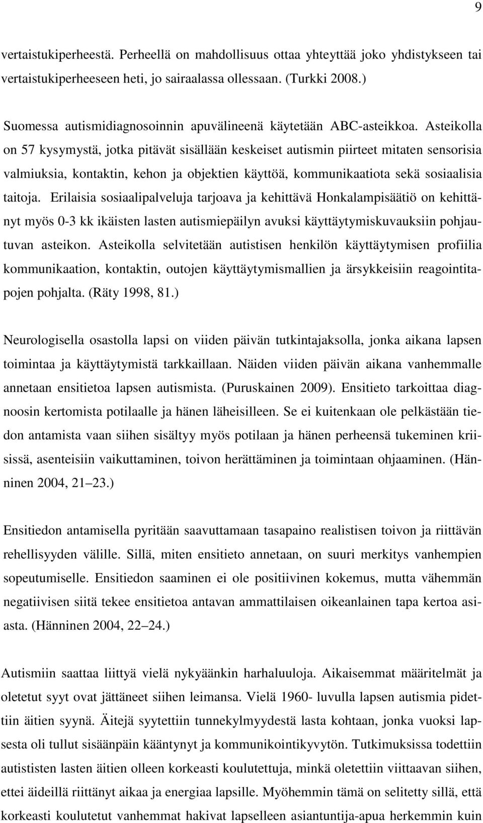 Asteikolla on 57 kysymystä, jotka pitävät sisällään keskeiset autismin piirteet mitaten sensorisia valmiuksia, kontaktin, kehon ja objektien käyttöä, kommunikaatiota sekä sosiaalisia taitoja.