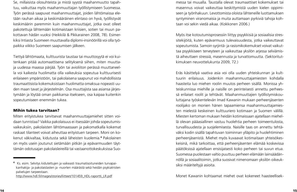 pakotettuja lähtemään kotimaistaan kriisien, sotien tai muun pakottavan hädän vuoksi (Heikkilä & Pikkarainen 2008, 78).