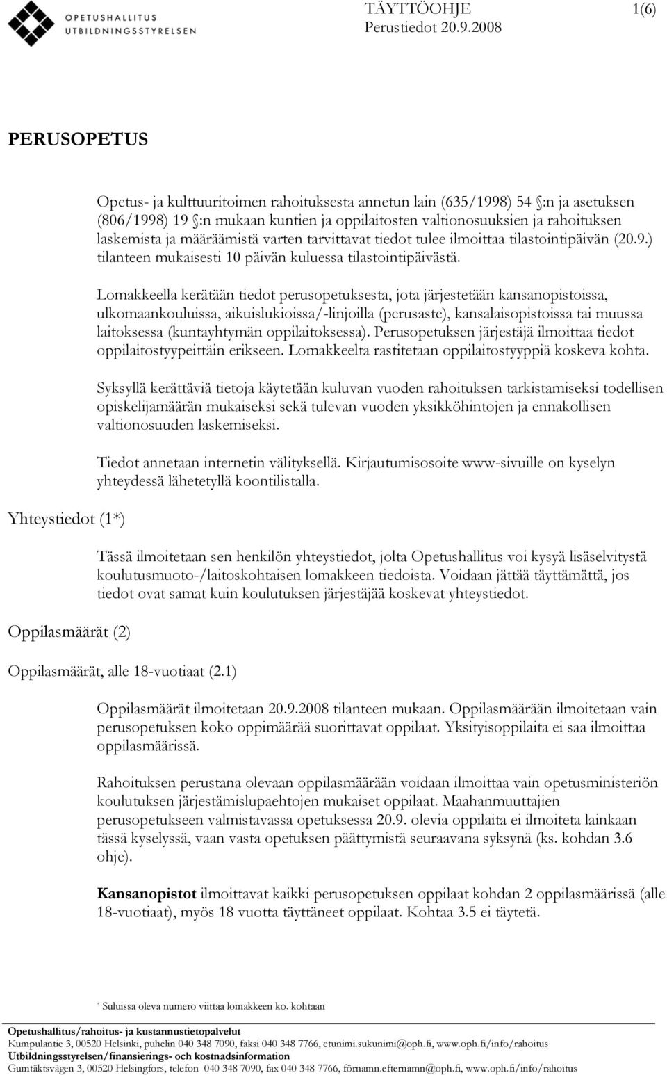 valtionosuuksien ja rahoituksen laskemista ja määräämistä varten tarvittavat tiedot tulee ilmoittaa tilastointipäivän (20.9.) tilanteen mukaisesti 10 päivän kuluessa tilastointipäivästä.