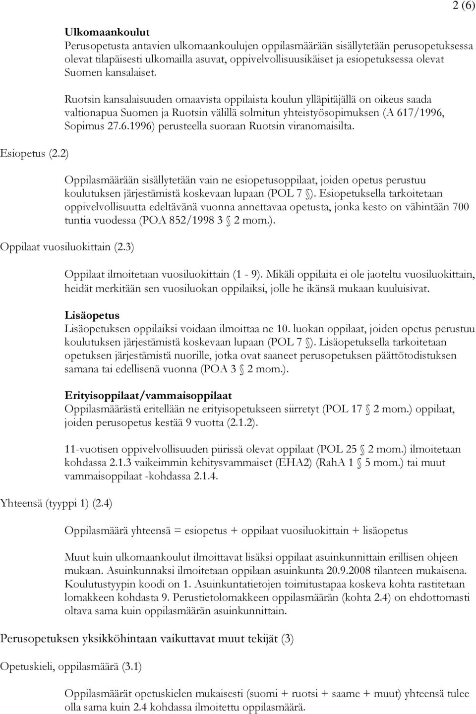 Suomen kansalaiset. Ruotsin kansalaisuuden omaavista oppilaista koulun ylläpitäjällä on oikeus saada valtionapua Suomen ja Ruotsin välillä solmitun yhteistyösopimuksen (A 61