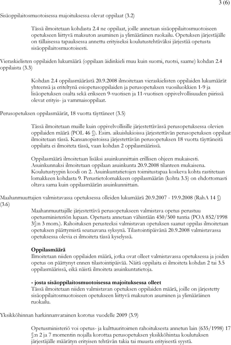 Opetuksen järjestäjälle on tällaisessa tapauksessa annettu erityiseksi koulutustehtäväksi järjestää opetusta sisäoppilaitosmuotoisesti.
