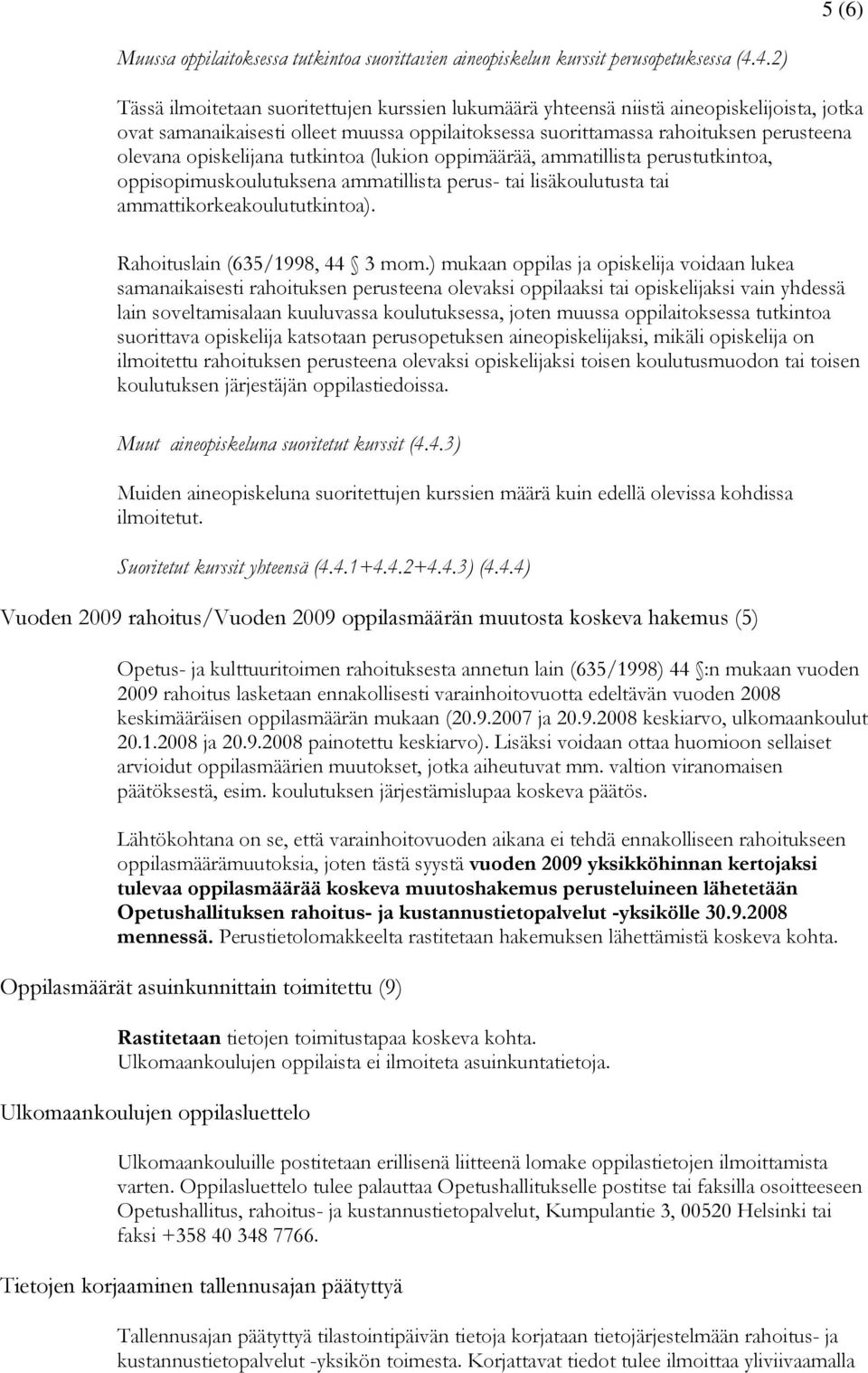 opiskelijana tutkintoa (lukion oppimäärää, ammatillista perustutkintoa, oppisopimuskoulutuksena ammatillista perus- tai lisäkoulutusta tai ammattikorkeakoulututkintoa).