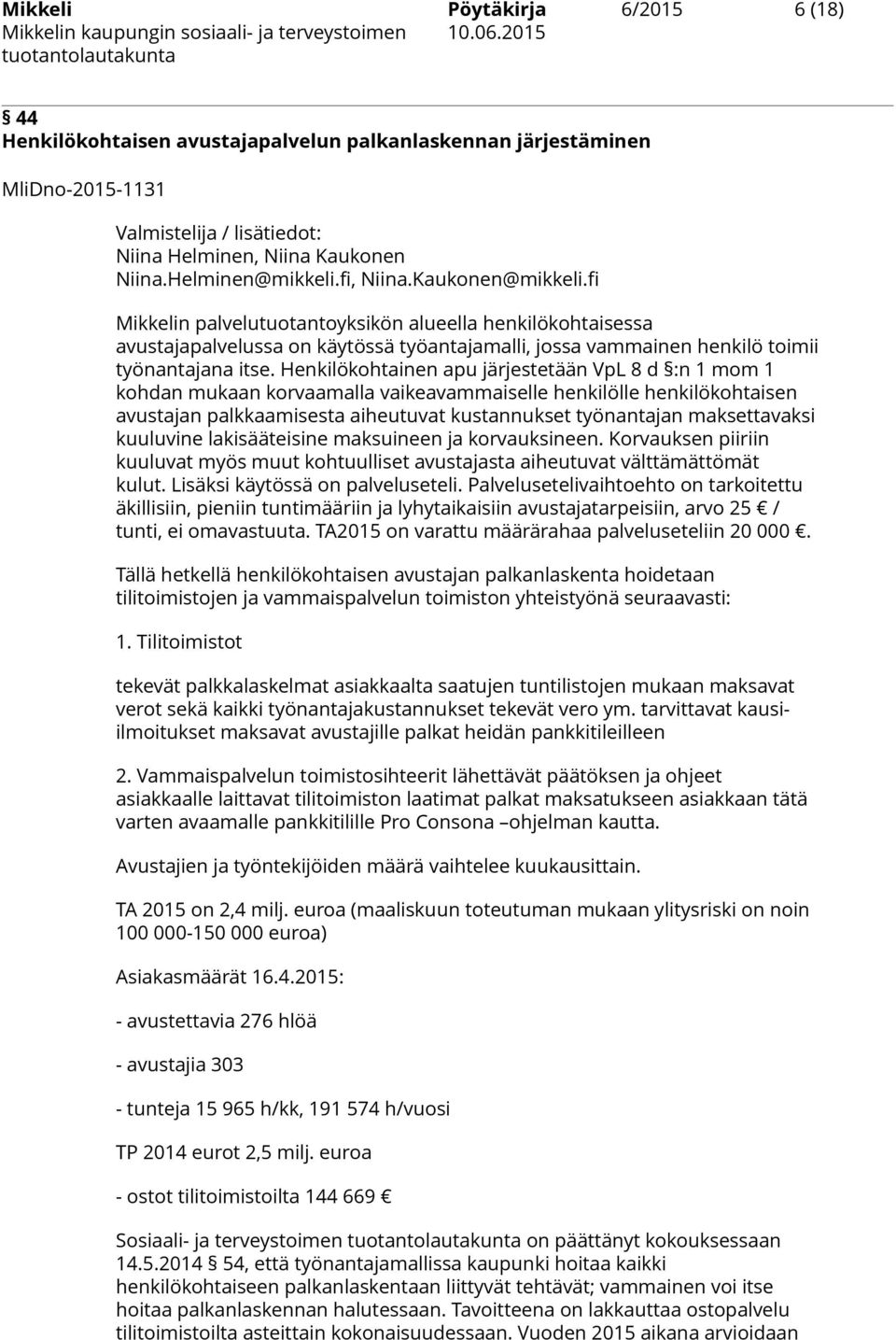 Henkilökohtainen apu järjestetään VpL 8 d :n 1 mom 1 kohdan mukaan korvaamalla vaikeavammaiselle henkilölle henkilökohtaisen avustajan palkkaamisesta aiheutuvat kustannukset työnantajan maksettavaksi