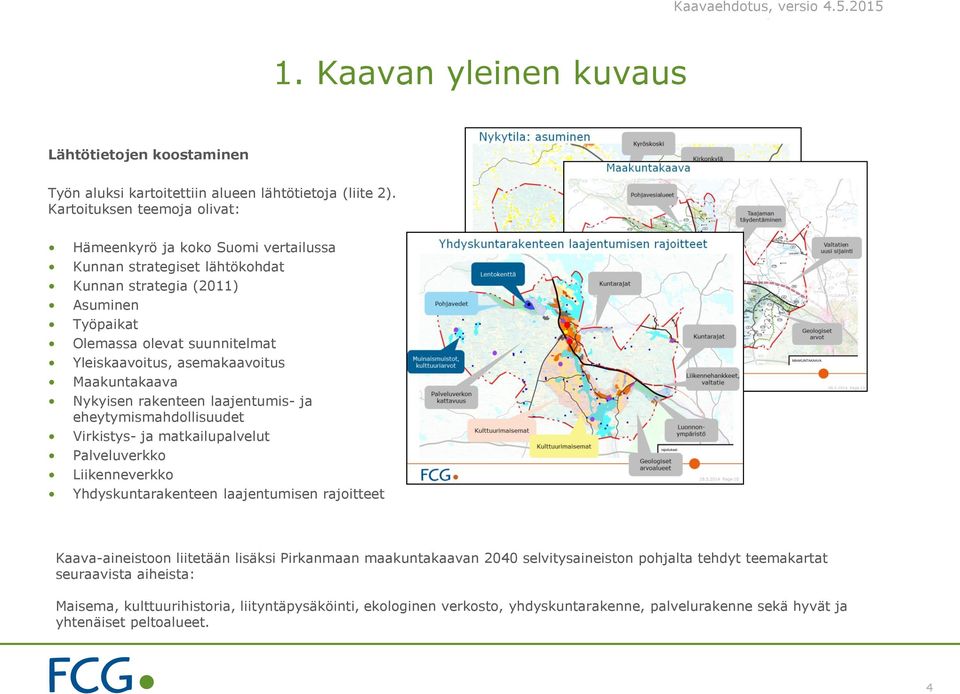 asemakaavoitus Maakuntakaava Nykyisen rakenteen laajentumis- ja eheytymismahdollisuudet Virkistys- ja matkailupalvelut Palveluverkko Liikenneverkko Yhdyskuntarakenteen laajentumisen