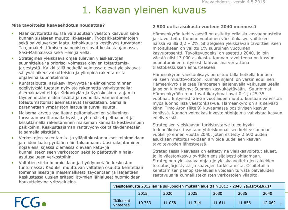 Strateginen yleiskaava ohjaa tulevien yleiskaavojen suunnittelua ja priorisoi voimassa olevien toteuttamisjärjestystä.