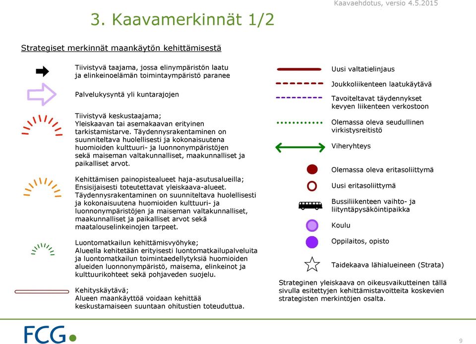 Täydennysrakentaminen on suunniteltava huolellisesti ja kokonaisuutena huomioiden kulttuuri- ja luonnonympäristöjen sekä maiseman valtakunnalliset, maakunnalliset ja paikalliset arvot.