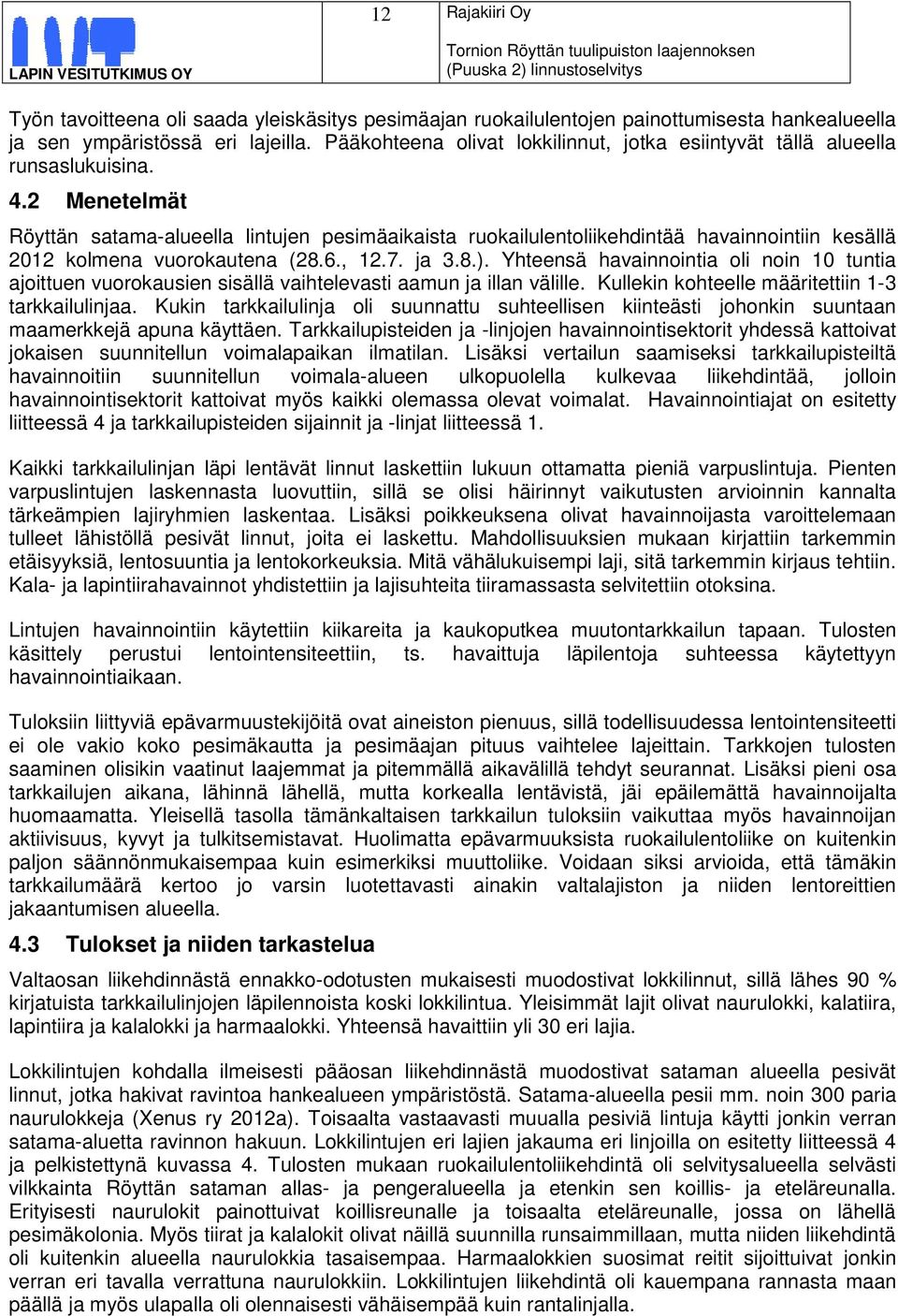 2 Menetelmät Röyttän satama-alueella lintujen pesimäaikaista ruokailulentoliikehdintää havainnointiin kesällä 2012 kolmena vuorokautena (28.6., 12.7. ja 3.8.).