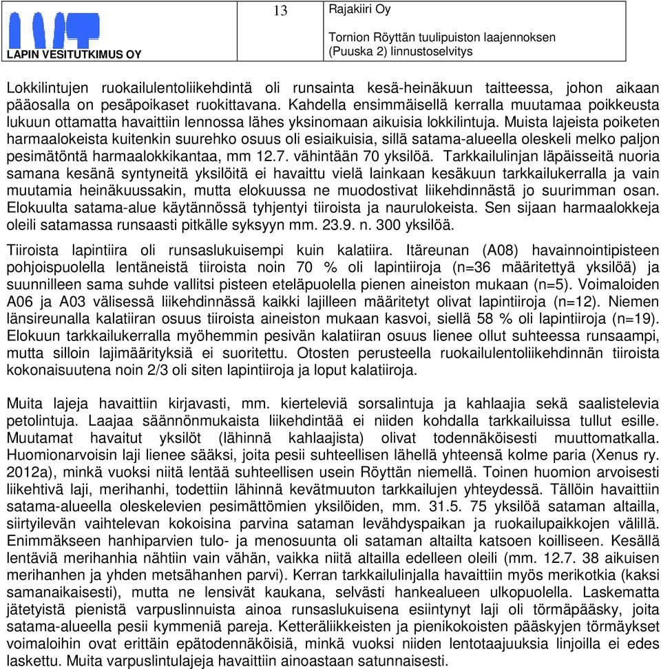 Muista lajeista poiketen harmaalokeista kuitenkin suurehko osuus oli esiaikuisia, sillä satama-alueella oleskeli melko paljon pesimätöntä harmaalokkikantaa, mm 12.7. vähintään 70 yksilöä.