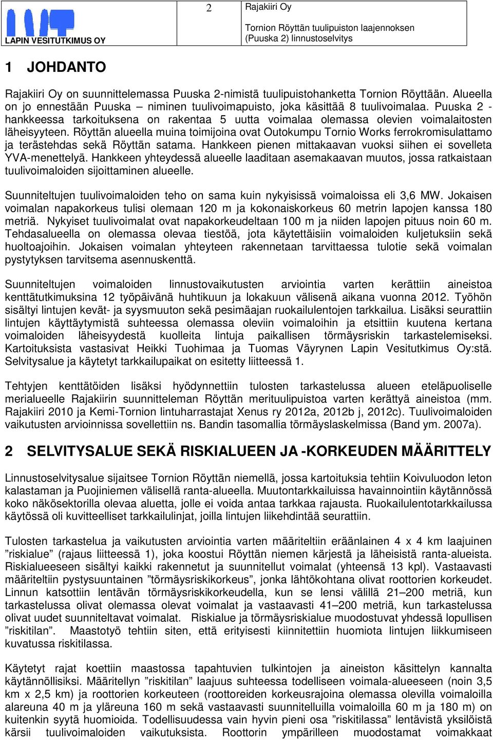 Röyttän alueella muina toimijoina ovat Outokumpu Tornio Works ferrokromisulattamo ja terästehdas sekä Röyttän satama. Hankkeen pienen mittakaavan vuoksi siihen ei sovelleta YVA-menettelyä.