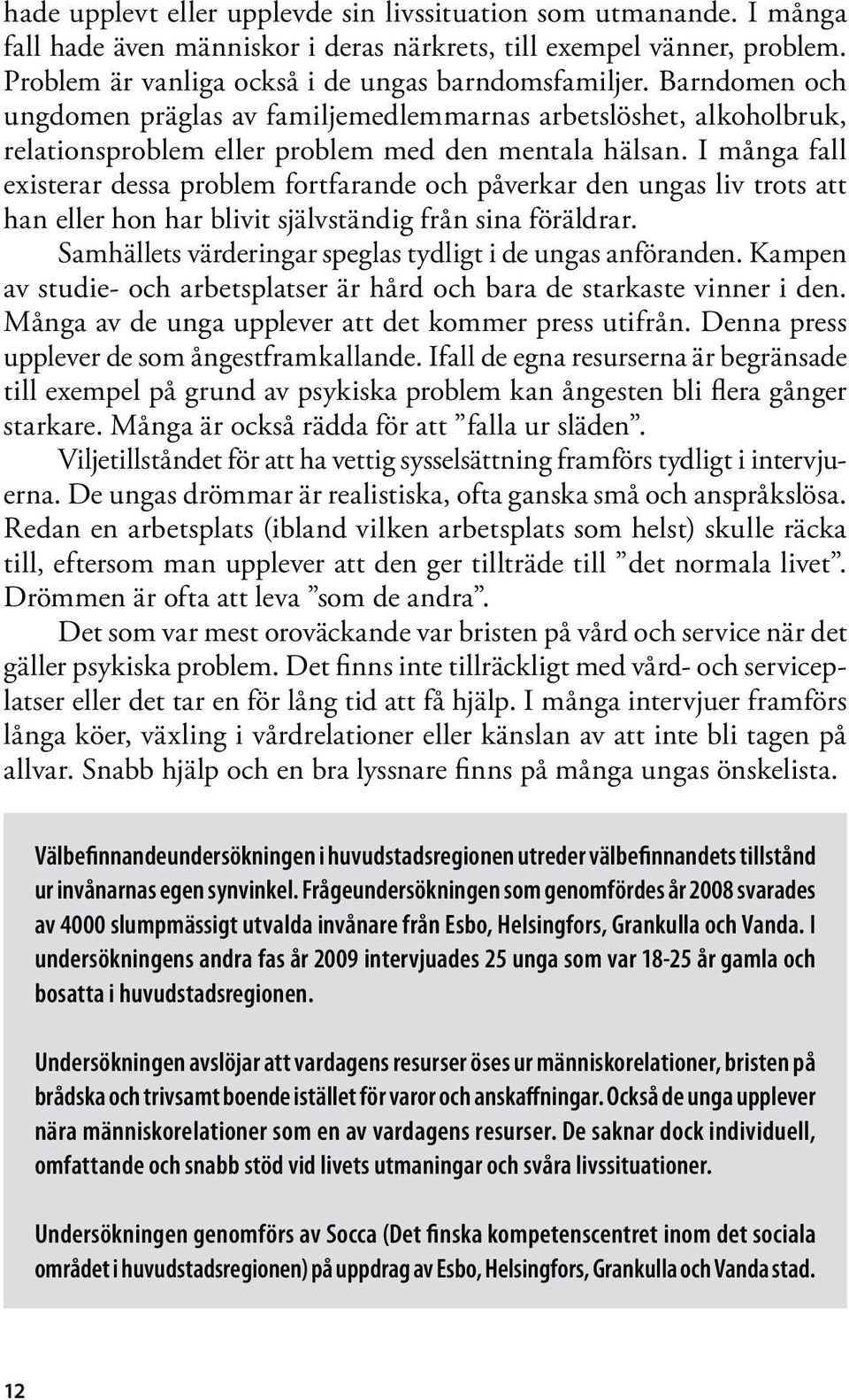 I många fall existerar dessa problem fortfarande och påverkar den ungas liv trots att han eller hon har blivit självständig från sina föräldrar.