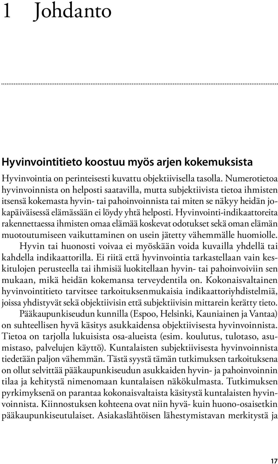 yhtä helposti. Hyvinvointi-indikaattoreita rakennettaessa ihmisten omaa elämää koskevat odotukset sekä oman elämän muotoutumiseen vaikuttaminen on usein jätetty vähemmälle huomiolle.