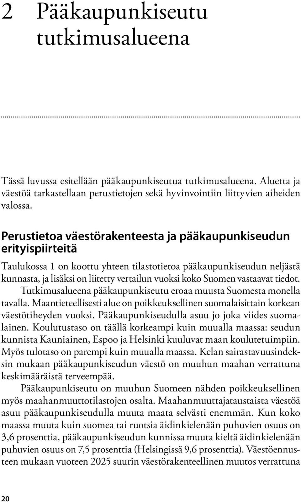 Suomen vastaavat tiedot. Tutkimusalueena pääkaupunkiseutu eroaa muusta Suomesta monella tavalla. Maantieteellisesti alue on poikkeuksellinen suomalaisittain korkean väestötiheyden vuoksi.