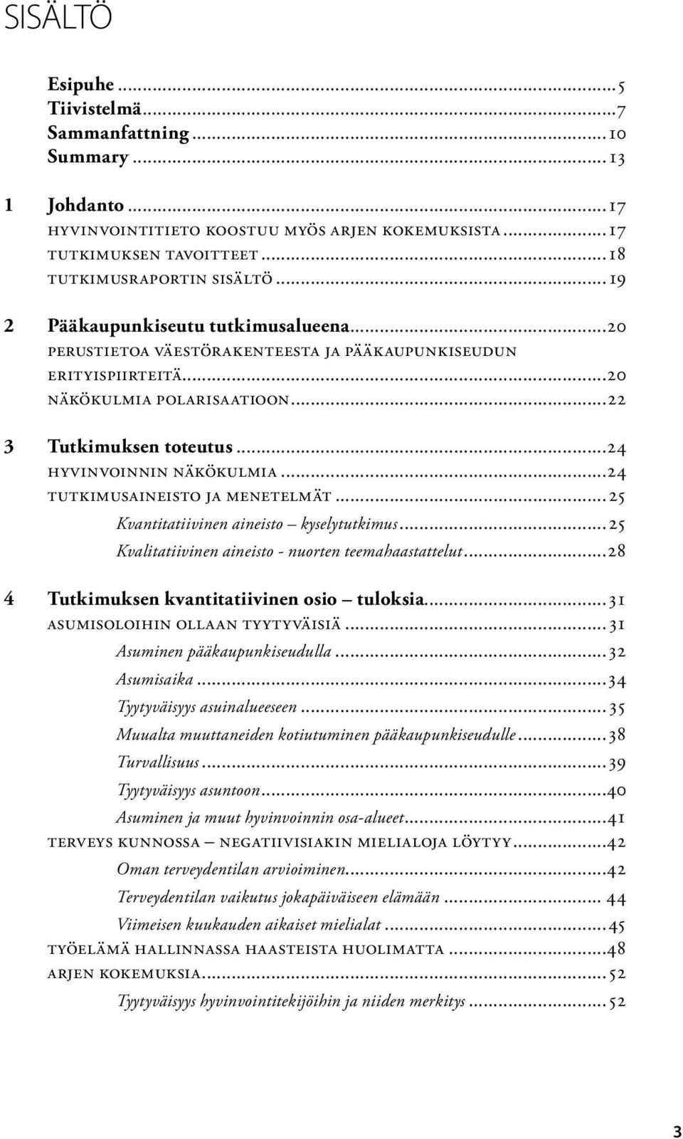 ..24 Tutkimusaineisto ja menetelmät...25 Kvantitatiivinen aineisto kyselytutkimus...25 Kvalitatiivinen aineisto - nuorten teemahaastattelut...28 4 Tutkimuksen kvantitatiivinen osio tuloksia.