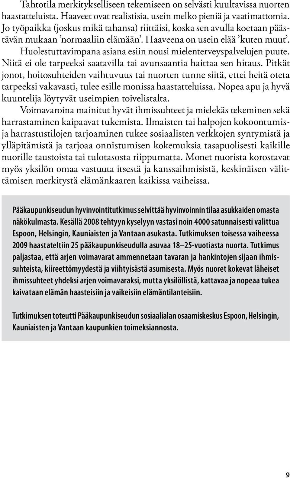 Huolestuttavimpana asiana esiin nousi mielenterveyspalvelujen puute. Niitä ei ole tarpeeksi saatavilla tai avunsaantia haittaa sen hitaus.