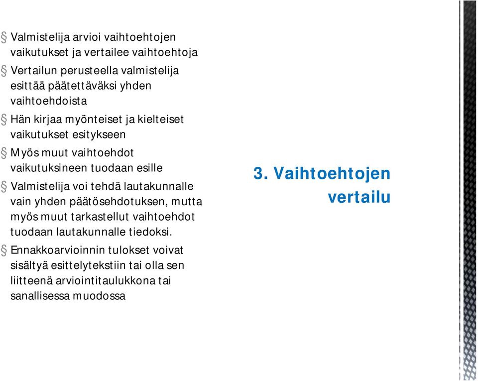 voi tehdä lautakunnalle vain yhden päätösehdotuksen, mutta myös muut tarkastellut vaihtoehdot tuodaan lautakunnalle tiedoksi.