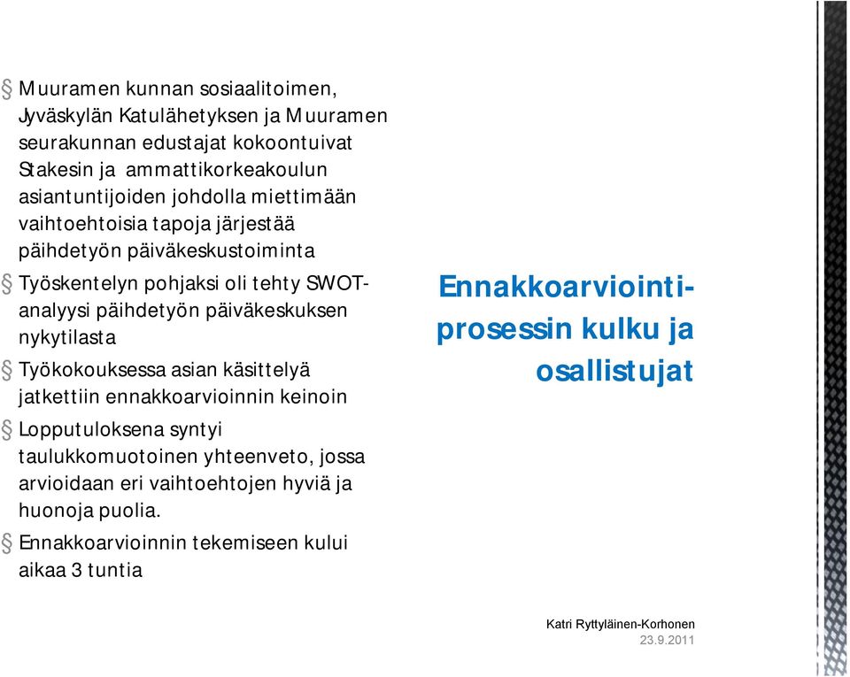 päihdetyön päiväkeskuksen nykytilasta Työkokouksessa asian käsittelyä jatkettiin ennakkoarvioinnin keinoin Lopputuloksena syntyi taulukkomuotoinen