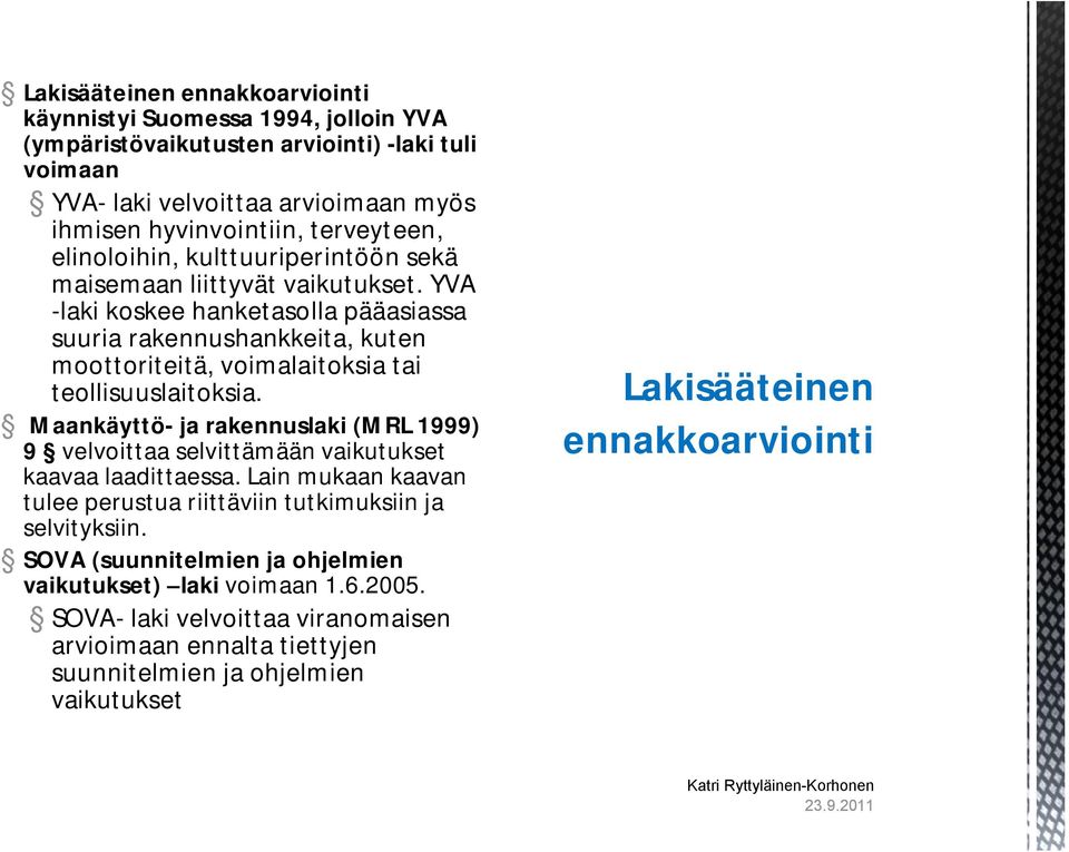 YVA -laki koskee hanketasolla pääasiassa suuria rakennushankkeita, kuten moottoriteitä, voimalaitoksia tai teollisuuslaitoksia.