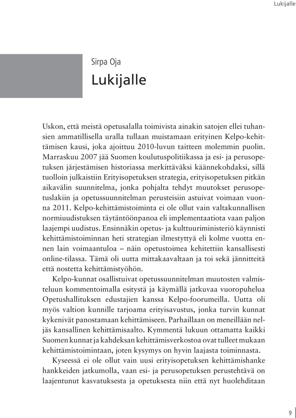 Marraskuu 2007 jää Suomen koulutuspolitiikassa ja esi- ja perusopetuksen järjestämisen historiassa merkittäväksi käännekohdaksi, sillä tuolloin julkaistiin Erityisopetuksen strategia,