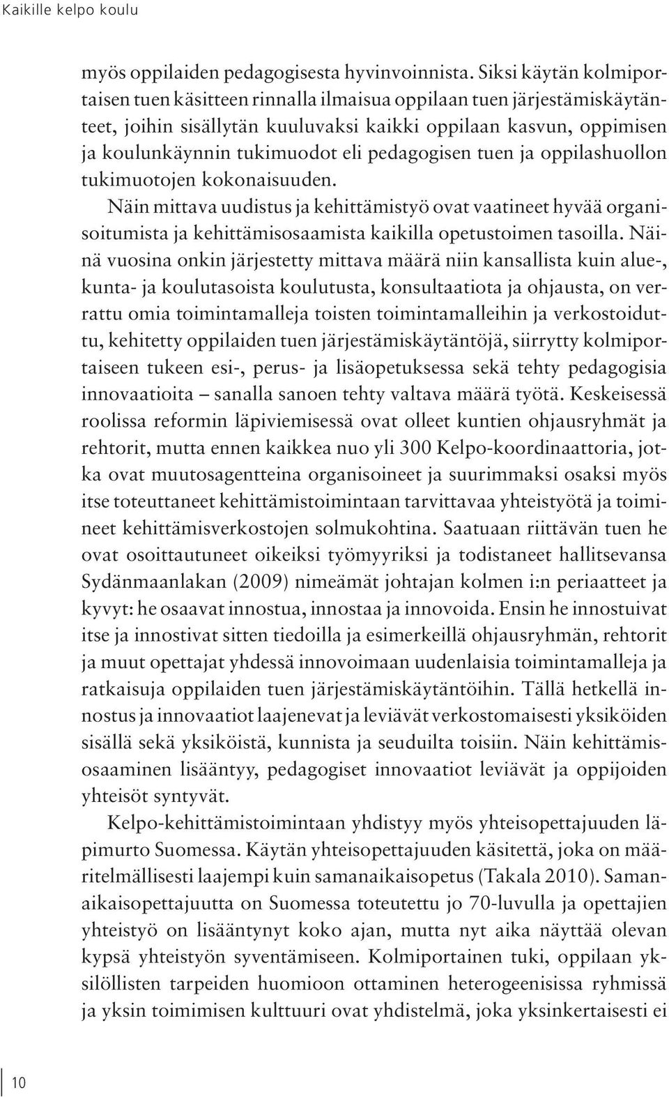 pedagogisen tuen ja oppilashuollon tukimuotojen kokonaisuuden. Näin mittava uudistus ja kehittämistyö ovat vaatineet hyvää organisoitumista ja kehittämisosaamista kaikilla opetustoimen tasoilla.