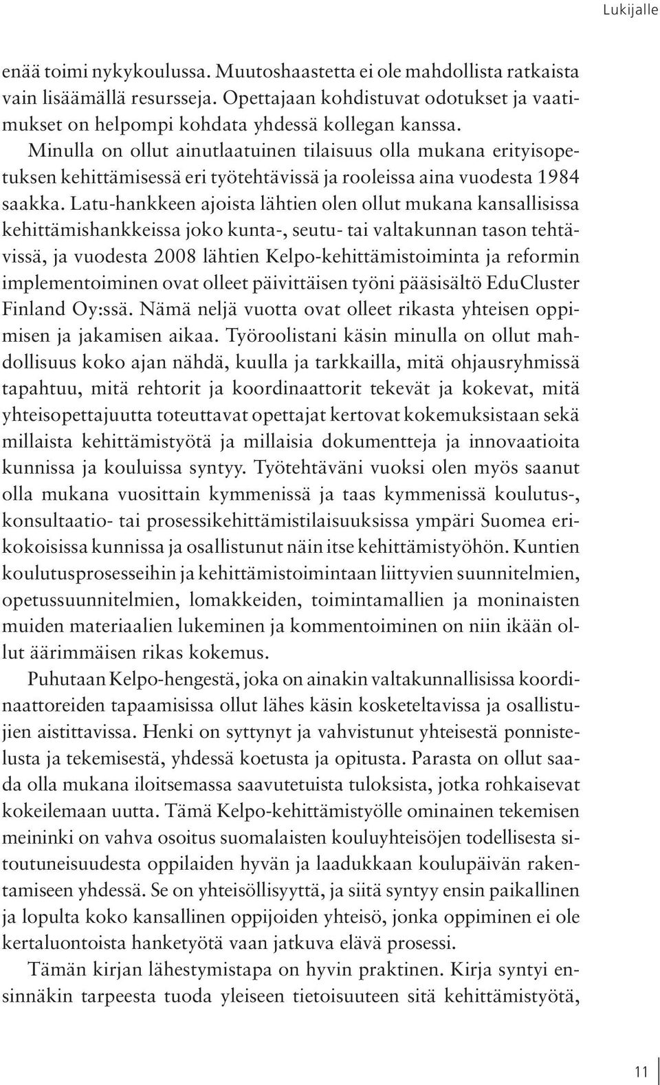 Latu-hankkeen ajoista lähtien olen ollut mukana kansallisissa kehittämishankkeissa joko kunta-, seutu- tai valtakunnan tason tehtävissä, ja vuodesta 2008 lähtien Kelpo-kehittämistoiminta ja reformin