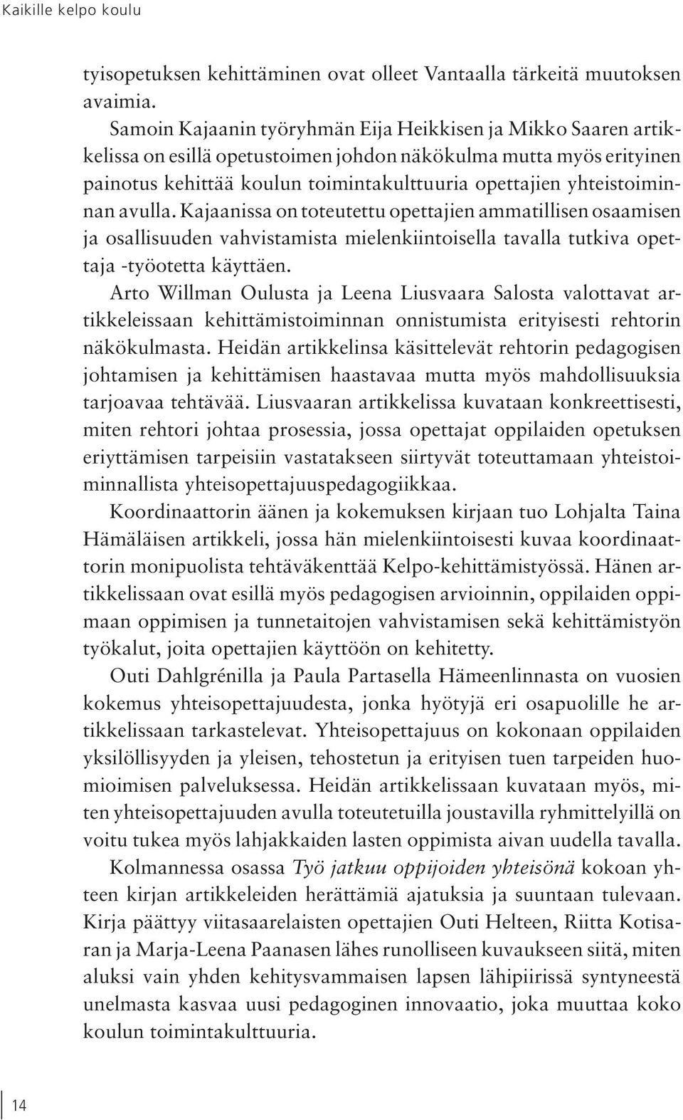 yhteistoiminnan avulla. Kajaanissa on toteutettu opettajien ammatillisen osaamisen ja osallisuuden vahvistamista mielenkiintoisella tavalla tutkiva opettaja -työotetta käyttäen.