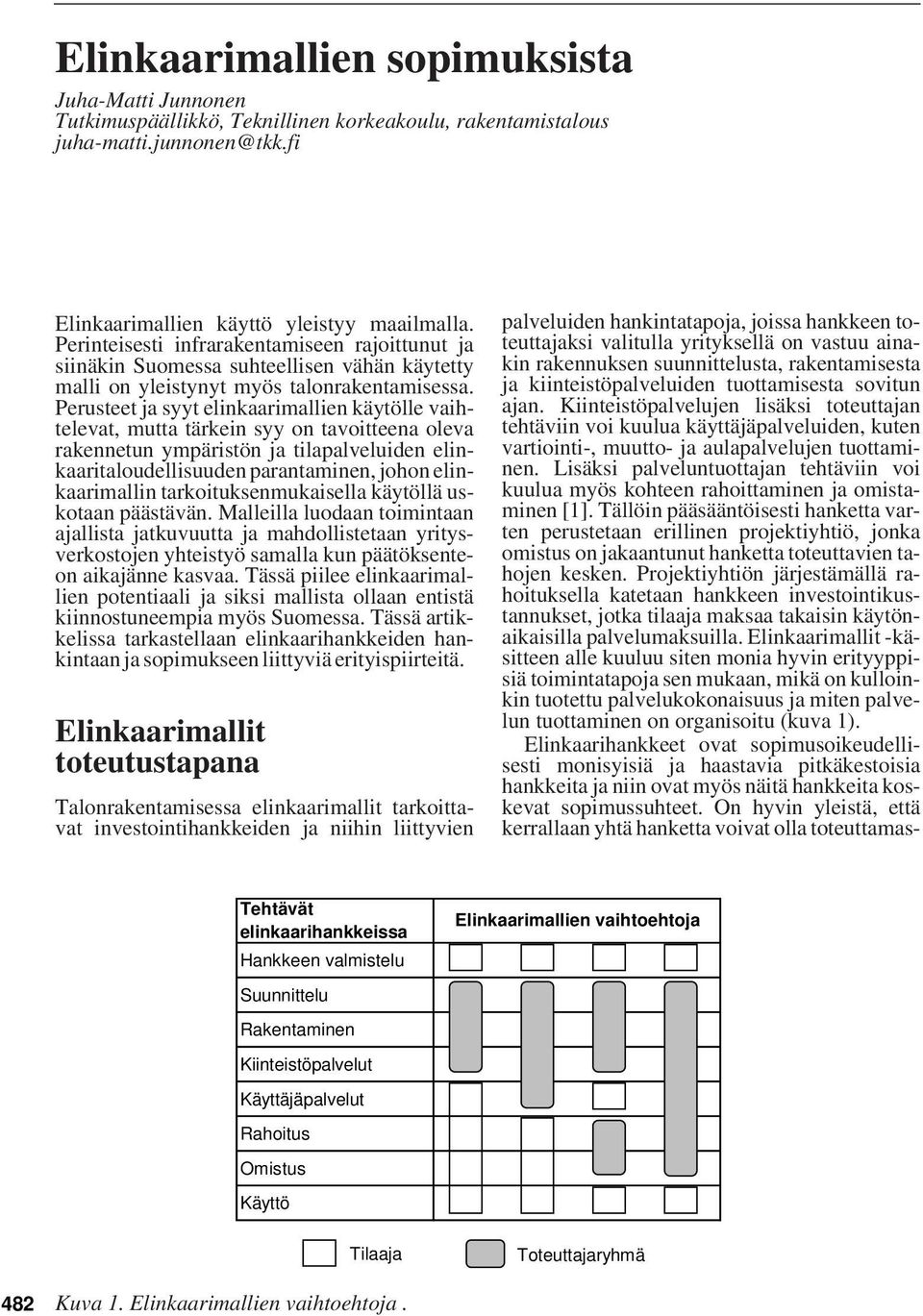 Perusteet ja syyt elinkaarimallien käytölle vaihtelevat, mutta tärkein syy on tavoitteena oleva rakennetun ympäristön ja tilapalveluiden elinkaaritaloudellisuuden parantaminen, johon elinkaarimallin