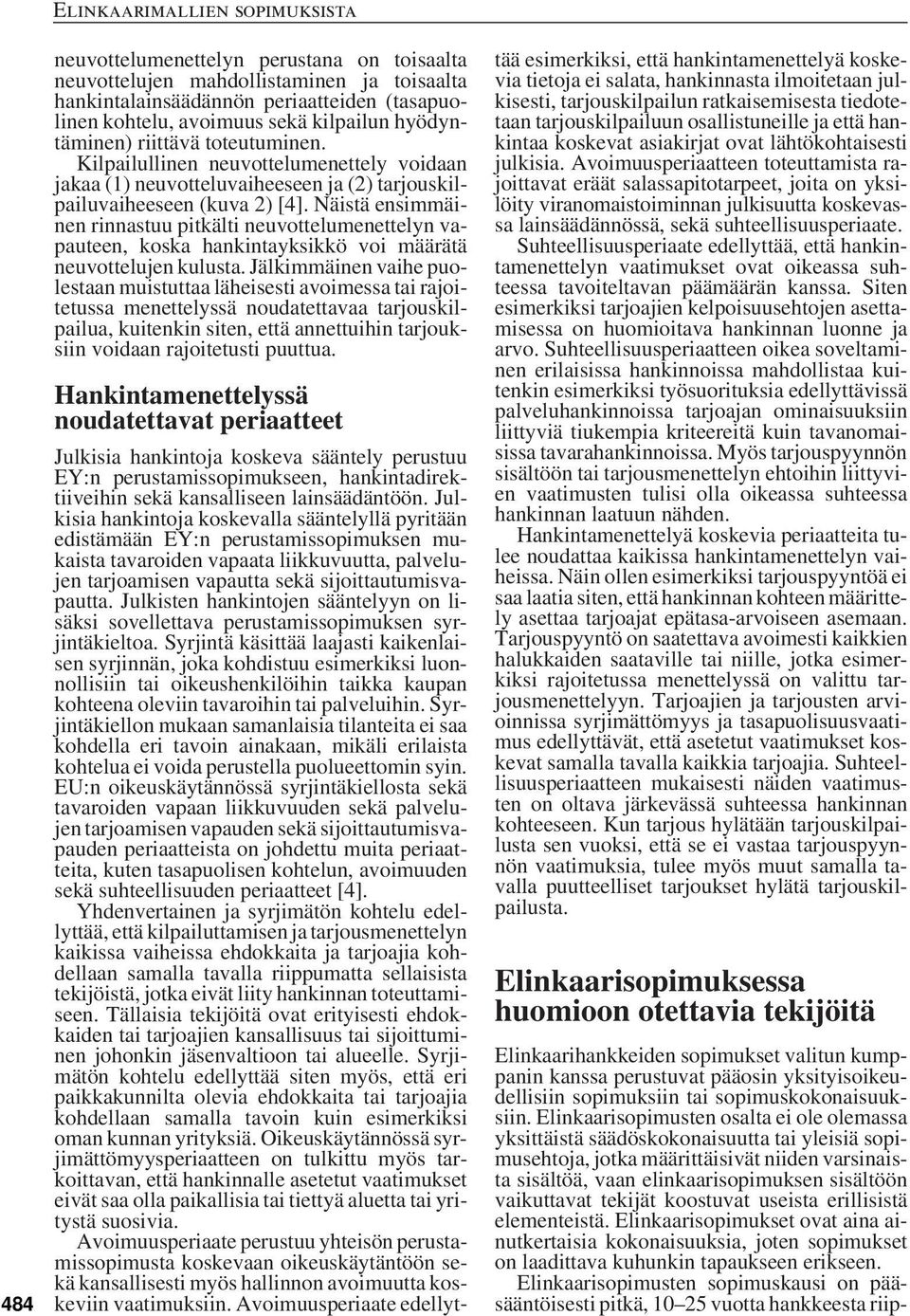 Näistä ensimmäinen rinnastuu pitkälti neuvottelumenettelyn vapauteen, koska hankintayksikkö voi määrätä neuvottelujen kulusta.
