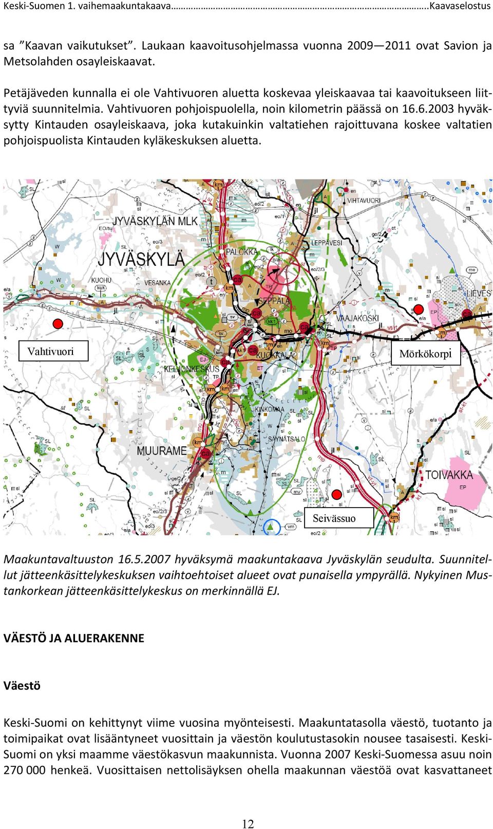 6.2003 hyväksytty Kintauden osayleiskaava, joka kutakuinkin valtatiehen rajoittuvana koskee valtatien pohjoispuolista Kintauden kyläkeskuksen aluetta.