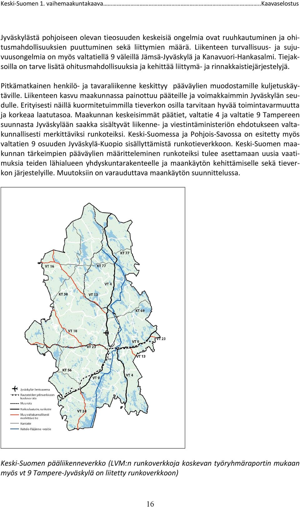 Tiejaksoilla on tarve lisätä ohitusmahdollisuuksia ja kehittää liittymä- ja rinnakkaistiejärjestelyjä. Pitkämatkainen henkilö- ja tavaraliikenne keskittyy pääväylien muodostamille kuljetuskäytäville.