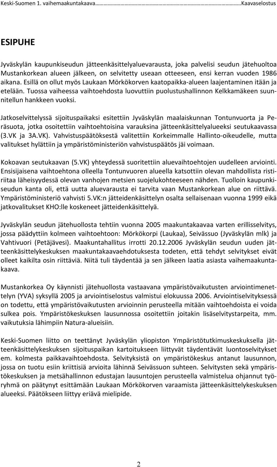 Jatkoselvittelyssä sijoituspaikaksi esitettiin Jyväskylän maalaiskunnan Tontunvuorta ja Peräsuota, jotka osoitettiin vaihtoehtoisina varauksina jätteenkäsittelyalueeksi seutukaavassa (3.VK ja 3A.VK).